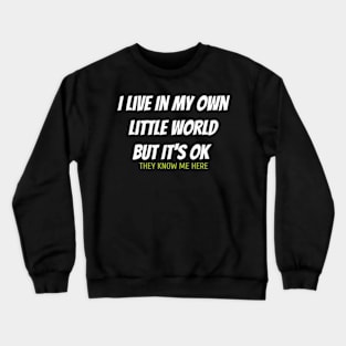 I Live In my Own Little World But It's Ok They Know Me Here Crewneck Sweatshirt